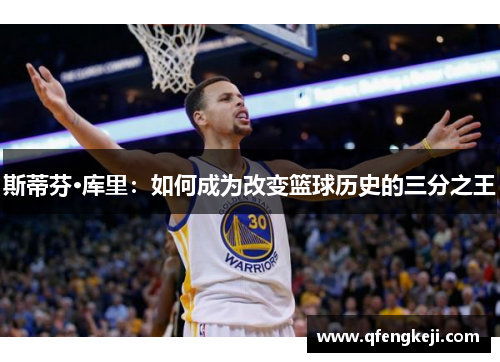 斯蒂芬·库里：如何成为改变篮球历史的三分之王